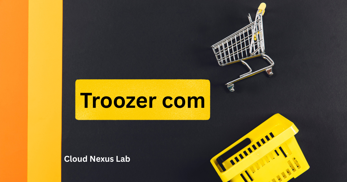 Troozer com: A Complete Guide to Its Features, Benefits, and Online Potential